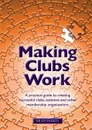 Making Clubs Work. A practical guide to creating successful clubs, societies and other membership organisations - Brad Parkes