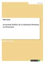 Economia Politica de la Industria Petrolera en Venezuela - Fidel Farias