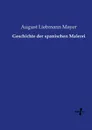 Geschichte der spanischen Malerei - August Liebmann Mayer