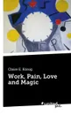 Work, Pain, Love and Magic - Claire E. König