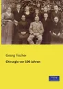 Chirurgie VOR 100 Jahren - Georg Fischer