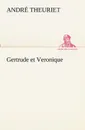 Gertrude et Veronique - André Theuriet