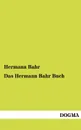 Das Hermann Bahr Buch - Hermann Bahr