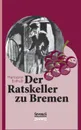 Der Ratskeller zu Bremen - Hermann Entholt, Björn Bedey