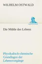 Die Muhle des Lebens - Wilhelm Ostwald
