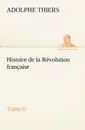 Histoire de la Revolution francaise, Tome 6 - Adolphe Thiers