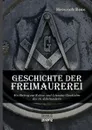Geschichte der Freimaurerei. Ein Beitrag zur Kultur- und Literatur-Geschichte des 18. Jahrhunderts - Heinrich Boos