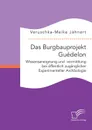 Das Burgbauprojekt Guedelon. Wissensaneignung und -vermittlung bei offentlich zuganglicher Experimenteller Archaologie - Veruschka-Meike Jähnert