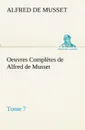 Oeuvres Completes de Alfred de Musset - Tome 7. - Alfred de Musset
