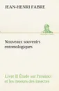 Nouveaux souvenirs entomologiques - Livre II Etude sur l.instinct et les moeurs des insectes - Jean-Henri Fabre
