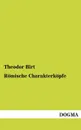 Romische Charakterkopfe - Theodor Birt