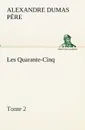 Les Quarante-Cinq - Tome 2 - Alexandre Dumas père