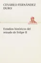 Estudios historicos del reinado de Felipe II - Cesáreo Fernández Duro