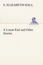 A Loose End and Other Stories - S. Elizabeth Hall