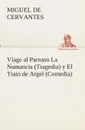 Viage al Parnaso La Numancia (Tragedia) y El Trato de Argel (Comedia) - Miguel de Cervantes Saavedra