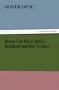Down the River Buck Bradford and His Tyrants - Oliver Optic