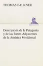 Descripcion de la Patagonia y de las Partes Adyacentes de la America Meridional - Thomas Falkner
