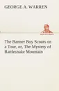 The Banner Boy Scouts on a Tour, or, The Mystery of Rattlesnake Mountain - George A. Warren