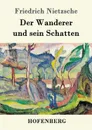 Der Wanderer und sein Schatten - Friedrich Nietzsche