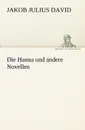 Die Hanna Und Andere Novellen - Jakob Julius David