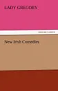New Irish Comedies - Lady Gregory