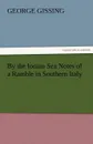 By the Ionian Sea Notes of a Ramble in Southern Italy - Gissing George
