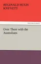 Over There with the Australians - R. Hugh Knyvett