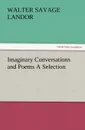 Imaginary Conversations and Poems a Selection - Walter Savage Landor