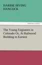 The Young Engineers in Colorado Or, at Railwood Building in Earnest - Harrie Irving Hancock