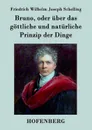 Bruno, oder uber das gottliche und naturliche Prinzip der Dinge - Friedrich Wilhelm Joseph Schelling