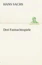 Drei Fastnachtsspiele - Hans Sachs