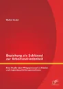 Beziehung ALS Schlussel Zur Arbeitszufriedenheit. Eine Studie Uber Pflegepersonal an Kinder- Und Jugendpsychotherapiestationen - Walter Huber