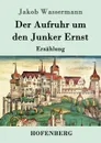 Der Aufruhr um den Junker Ernst - Jakob Wassermann