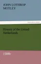 History of the United Netherlands, 1588b - John Lothrop Motley