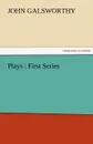 Plays. First Series - John Sir Galsworthy