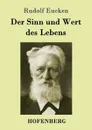 Der Sinn und Wert des Lebens - Rudolf Eucken