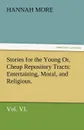 Stories for the Young Or, Cheap Repository Tracts. Entertaining, Moral, and Religious. Vol. VI. - Hannah More