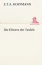 Die Elixiere Des Teufels - E. T. a. Hoffmann