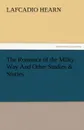 The Romance of the Milky Way and Other Studies . Stories - Lafcadio Hearn