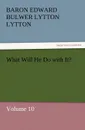 What Will He Do with It. - Baron Edward Bulwer Lytton Lytton