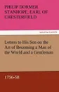 Letters to His Son on the Art of Becoming a Man of the World and a Gentleman, 1756-58 - Philip Dormer Stanhope Ea Chesterfield