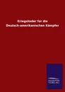 Kriegslieder Fur Die Deutsch-Amerikanischen Kampfer - Ohne Autor