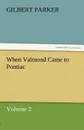 When Valmond Came to Pontiac, Volume 2. - Gilbert Parker