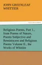 Religious Poems, Part 1., from Poems of Nature, Poems Subjective and Reminiscent and Religious Poems Volume II., the Works of Whittier - John Greenleaf Whittier