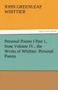 Personal Poems I Part 1, from Volume IV., the Works of Whittier. Personal Poems - John Greenleaf Whittier