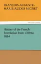 History of the French Revolution from 1789 to 1814 - Francois Auguste Marie Alexis Mignet, M. (Francois-Auguste-Marie-Alex Mignet