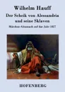 Der Scheik von Alessandria und seine Sklaven - Wilhelm Hauff