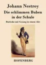 Die schlimmen Buben in der Schule - Johann Nestroy