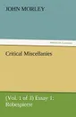 Critical Miscellanies (Vol. 1 of 3) Essay 1. Robespierre - John Morley
