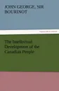 The Intellectual Development of the Canadian People - John George Sir Bourinot